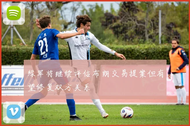 绿军将继续评估布朗交易提案但有望修复双方关系